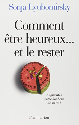 Comment être heureux... et le rester : augmentez votre bonheur de 40 %