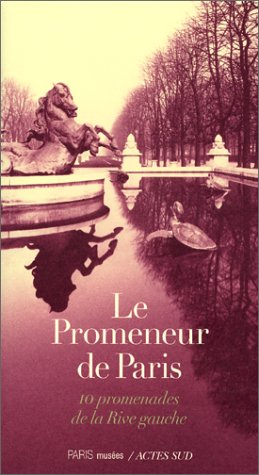 Le promeneur de Paris : 10 promenades de la Rive gauche