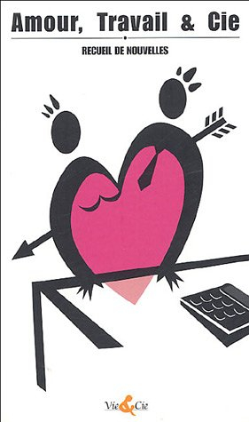Amour, travail et Cie : recueil de nouvelles