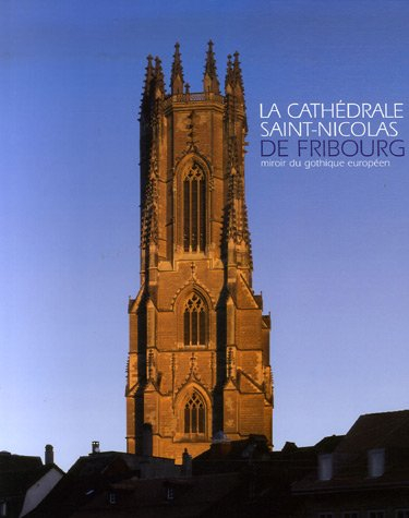 La cathédrale Saint-Nicolas de Fribourg : miroir du gothique européen