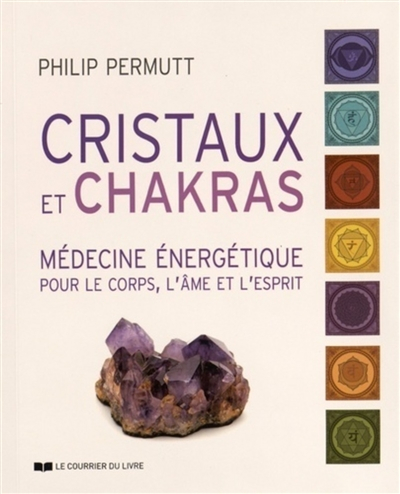 Cristaux et chakras : médecine énergétique pour le corps, l'âme et l'esprit