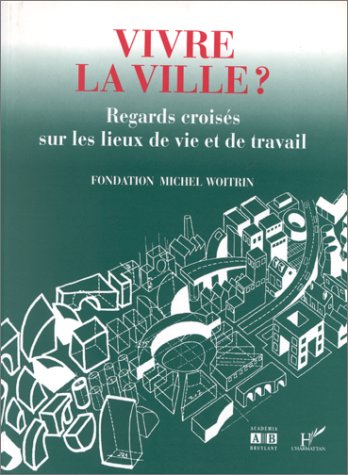 Vivre la ville ? : regard croisés sur les lieux de travail et de vie