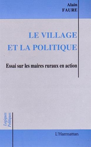 Le Village et la politique : essai sur les maires ruraux en action