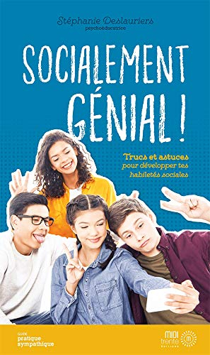 Socialement génial! : trucs et astuces pour développer tes habiletés sociales