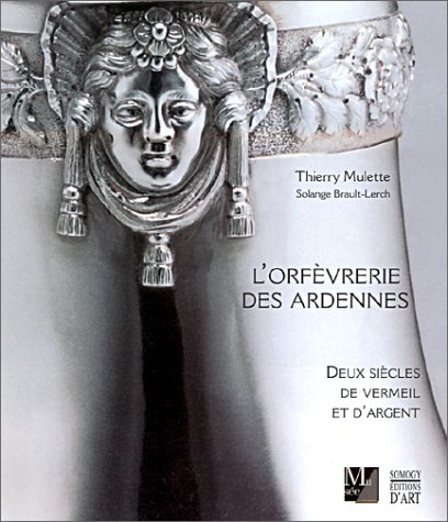 L'orfèvrerie des Ardennes : deux siècles de vermeil et d'argent : Charleville, Mézières, Rethel, Sed