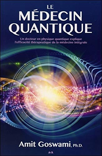 Le médecin quantique : docteur en physique quantique explique l’efficacité thérapeutique de la médec