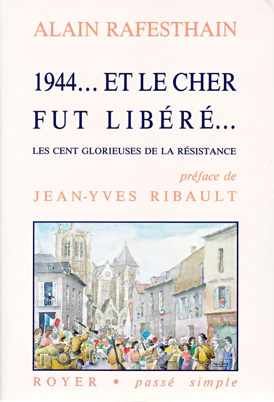 1944... et le Cher fut libéré : les cent glorieuses de la Résistance