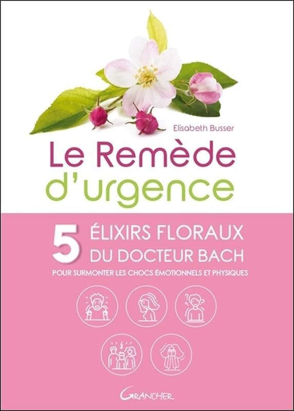 Le remède d'urgence : 5 élixirs floraux du docteur Bach pour surmonter les chocs émotionnels et phys