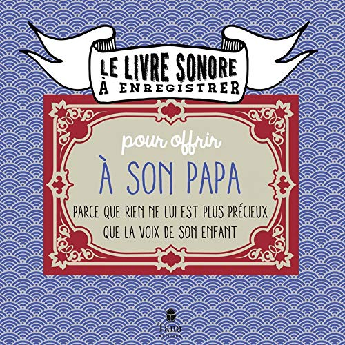 Le livre sonore à enregistrer : pour offrir à son papa : parce que rien n'est plus précieux que la v