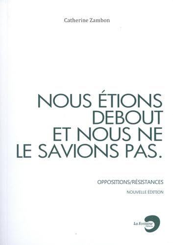 Nous étions debout et nous ne le savions pas : oppositions-résistances