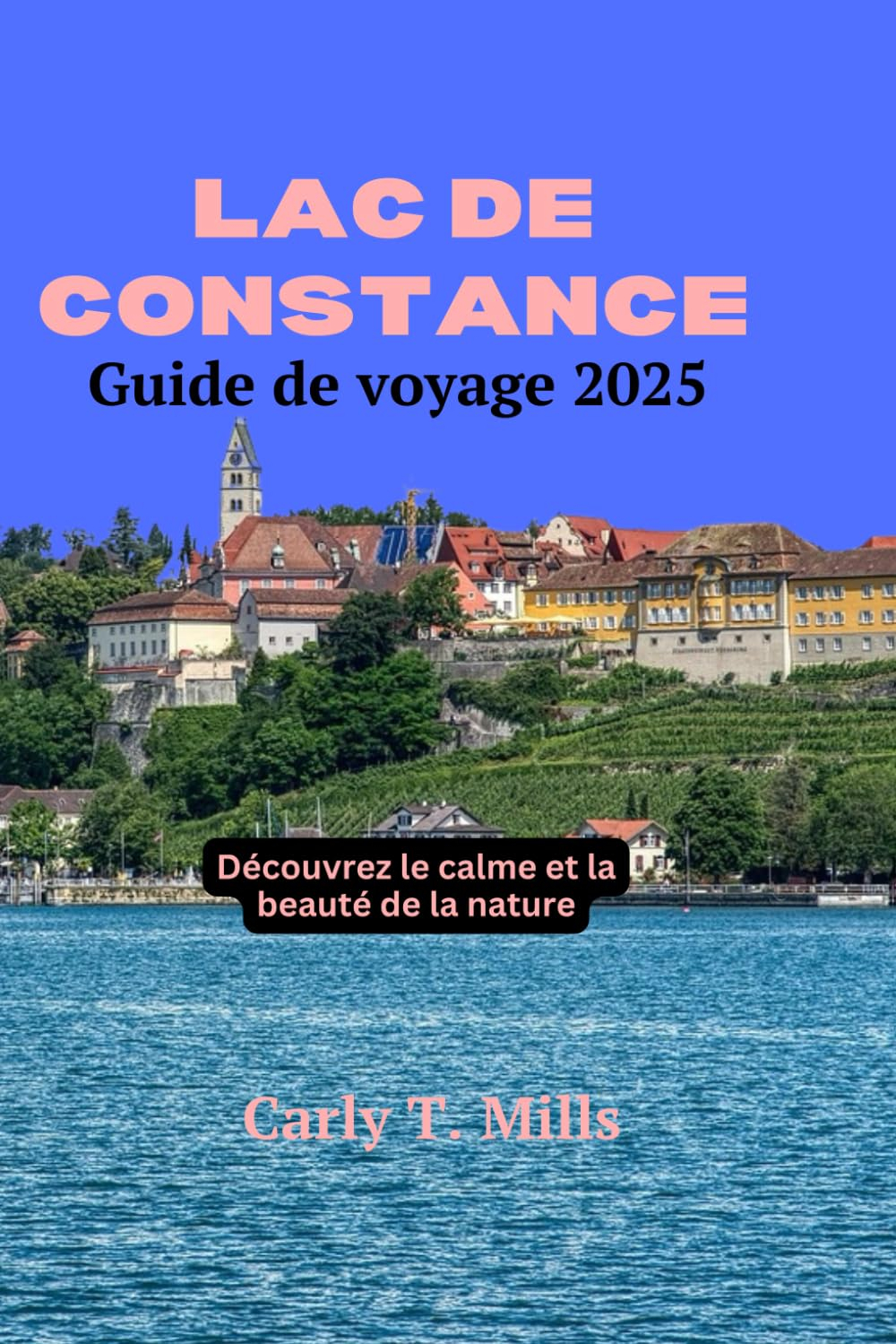 LAC DE CONSTANCE GUIDE DE VOYAGE 2025: Découvrez le calme et la beauté de la nature