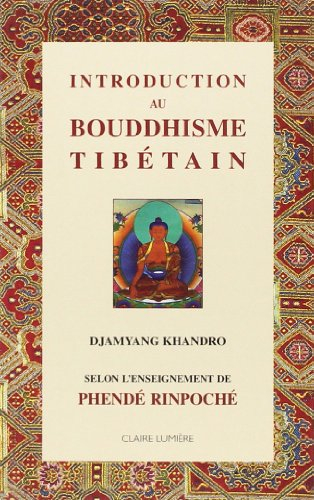 Introduction au bouddhisme tibétain : selon les instructions de son éminence Phendé Rinpoché