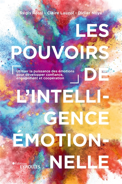 Les pouvoirs de l'intelligence émotionnelle : utiliser la puissance des émotions pour développer con