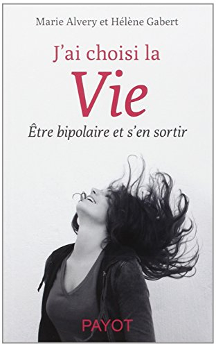 J'ai choisi la vie : être bipolaire et s'en sortir