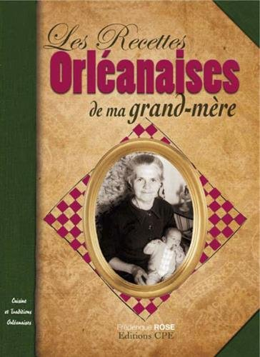 Les recettes orléanaises de ma grand-mère : Val de Loire, Gâtinais : cuisine et traditions orléanais