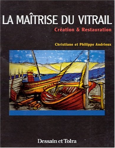 La maîtrise du vitrail : création et restauration