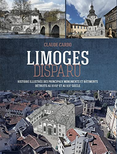 Limoges disparu : histoire illustrée des principaux monuments et bâtiments détruits au XVIIIe et au 