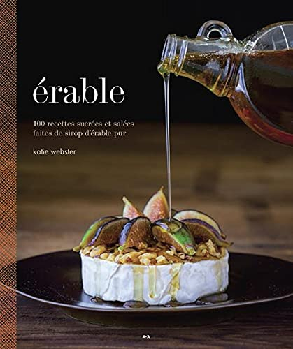 Érable : 100 recettes sucrées et salées faites de sirop d'érable pur