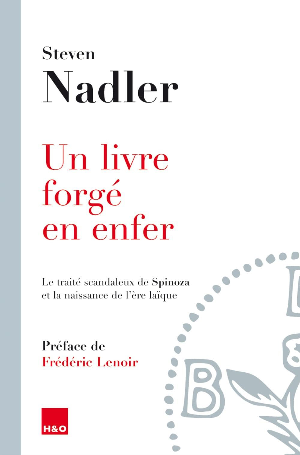 Un livre forgé en enfer : le traité scandaleux de Spinoza et la naissance de l'ère laïque