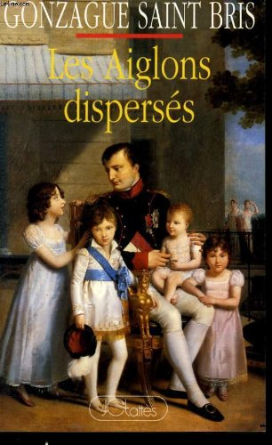Les Aiglons dispersés ou des Bonaparte aux Napoléonides
