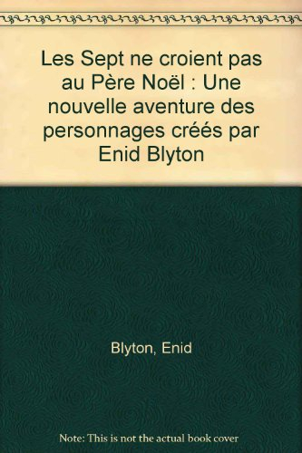 les sept ne croient pas au père noël : une nouvelle aventure des personnages créés par enid blyton