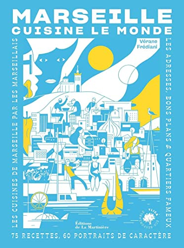 Marseille cuisine le monde : 75 recettes, 60 portraits de caractère : les cuisines de Marseille par 