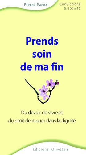 Prends soin de ma fin : du devoir de vivre et du droit de mourir dans la dignité