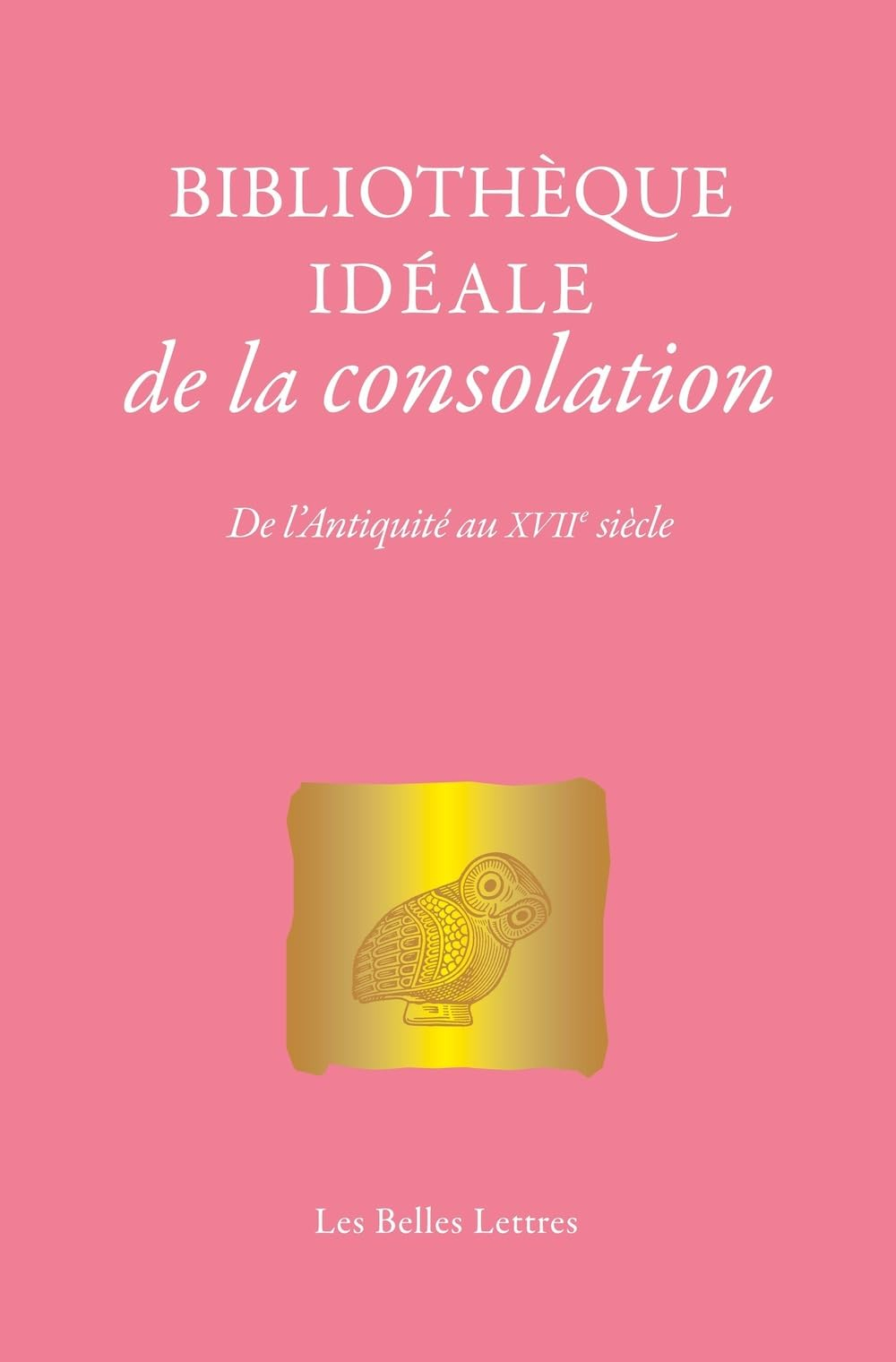Bibliothèque idéale de la consolation : de l'Antiquité au XVIIe siècle