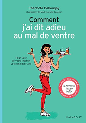 Comment j'ai dit adieu au mal de ventre : pour faire de votre intestin votre meilleur ami