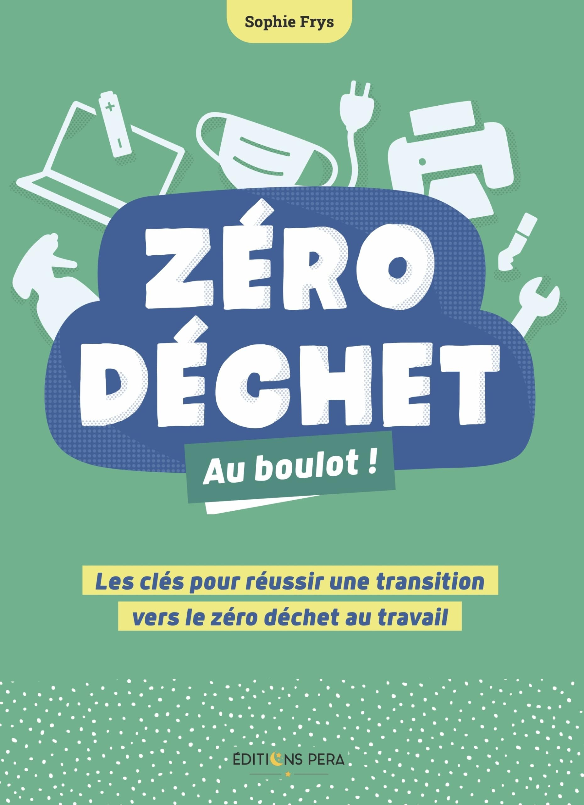 Zéro déchet : au boulot ! : les clés pour réussir une transition vers le zéro déchet au travail