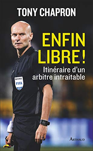 Enfin libre ! : itinéraire d'un arbitre intraitable
