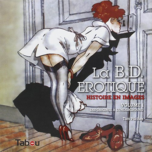 La BD érotique : histoire en images. Vol. 1. Des origines à l'underground