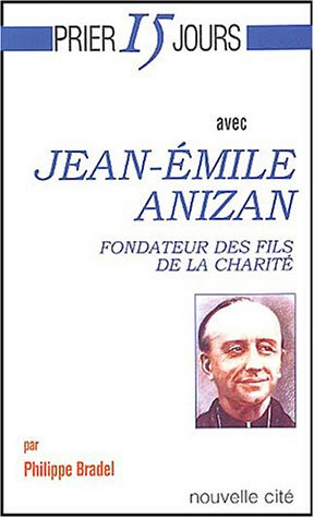 Prier 15 jours avec Jean-Emile Anizan : fondateur des Fils de la Charité
