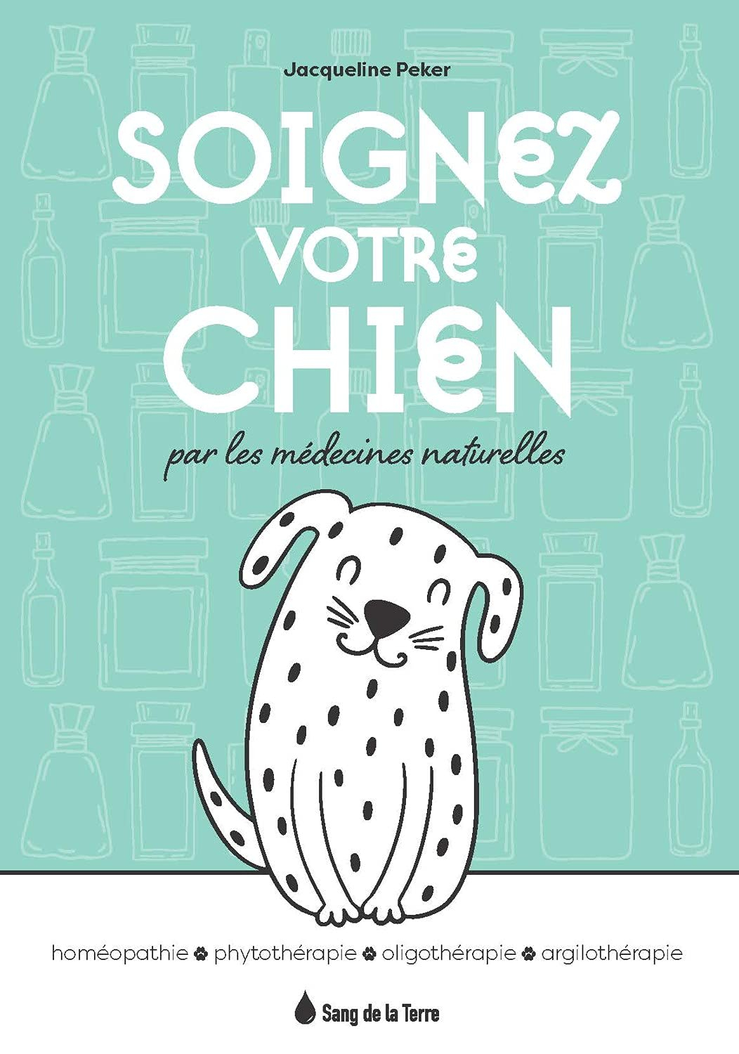 Soignez votre chien par les médecines naturelles : homéopathie, phytothérapie, oligothérapie, argilo