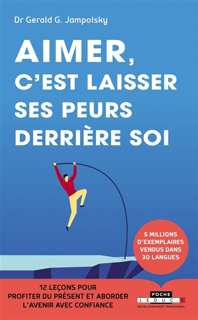 Aimer, c'est laisser ses peurs derrière soi : 12 leçons pour vivre dans le présent et aborder l'aven