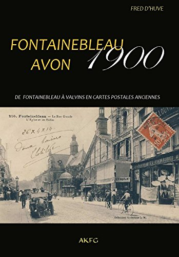 Fontainebleau-Avon 1900 : de Fontainebleau à Valvins en cartes postales anciennes