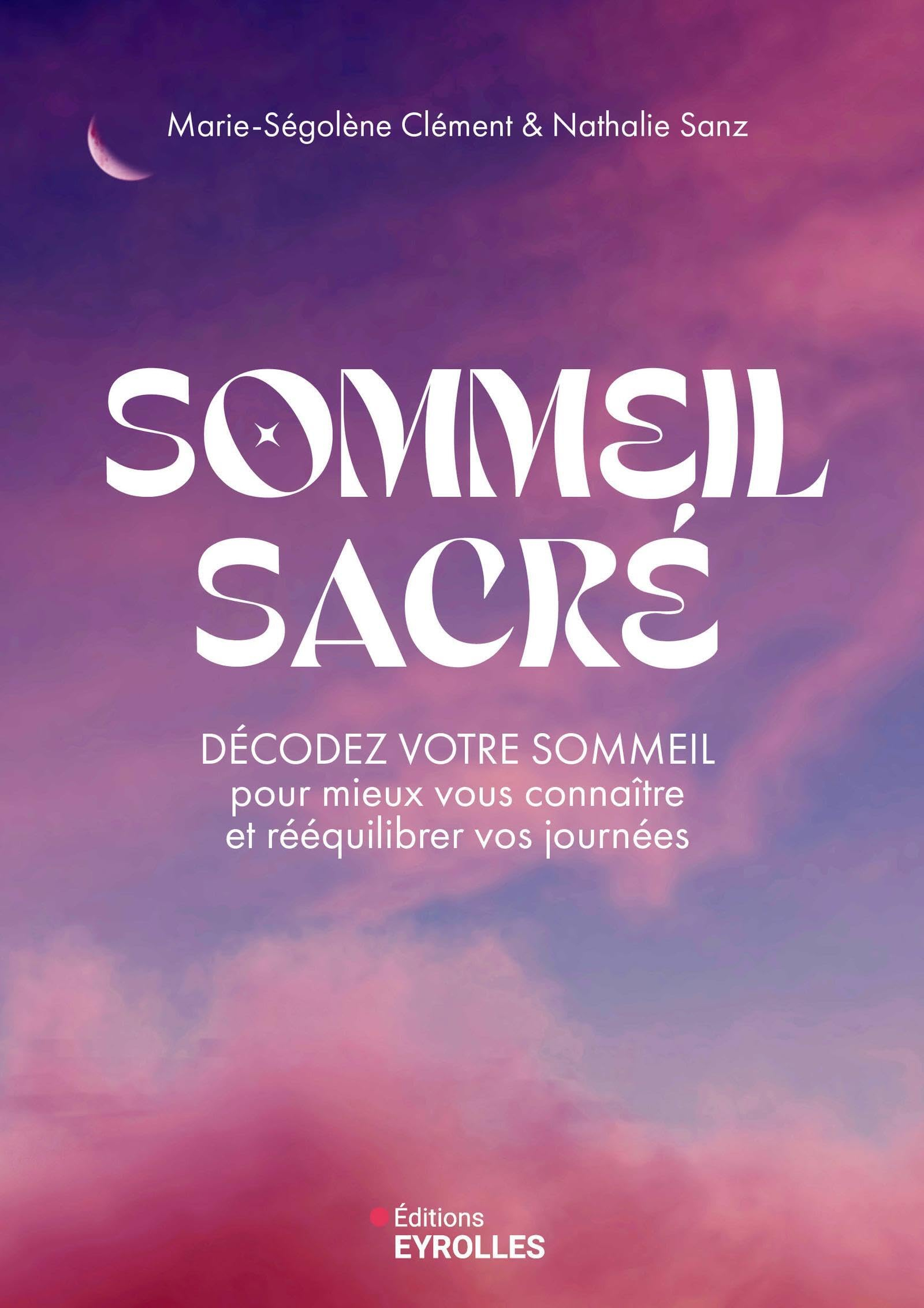 Sommeil sacré : décodez votre sommeil pour mieux vous connaître et rééquilibrer vos journées