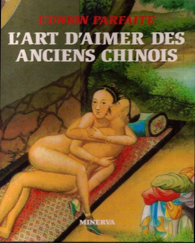 l'art d'aimer des anciens chinois / l'union parfaite...