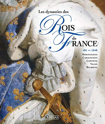 Grand atlas des rois de France, 481-1830 : Mérovingiens, Carolingiens, Capétiens, Valois, Bourbons