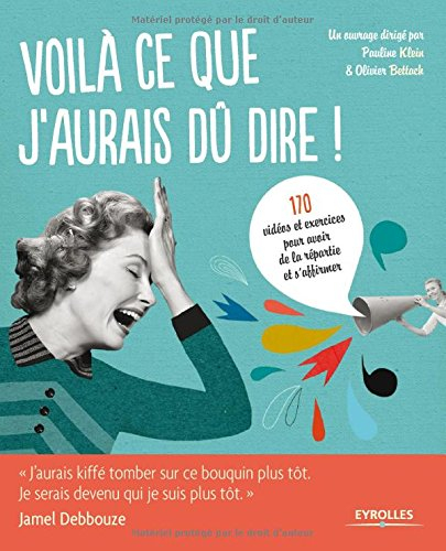 Voilà ce que j'aurais dû dire ! : petit manuel de communication tout-terrain en 22 fiches pratiques 