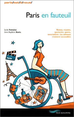 Paris en fauteuil : restos, musées, spectacles, sports, associations : les adresses vraiment accessi