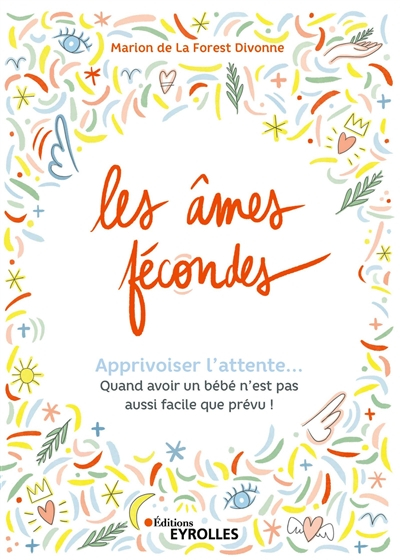 Les âmes fécondes : apprivoiser l'attente... : quand avoir un bébé n'est pas aussi facile que prévu 