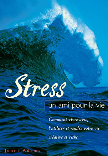 Stress, un ami pour la vie : comment vivre avec, l'utiliser et rendre votre vie créative et riche