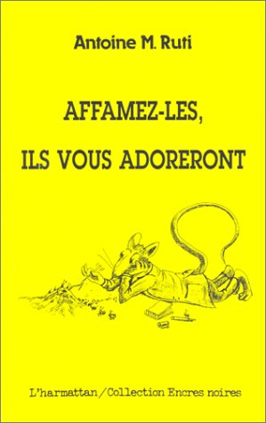 Affamez-les, ils vous adoreront