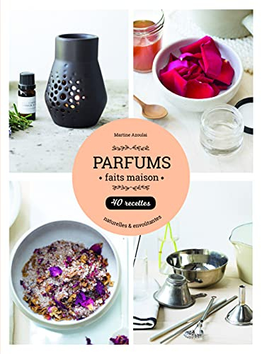 Parfums faits maison : 40 recettes naturelles & envoûtantes