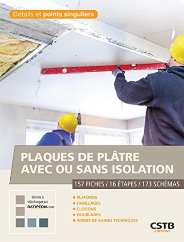 Plaques de plâtre avec ou sans isolation : 157 fiches, 16 étapes, 173 schémas : plafonds, habillages