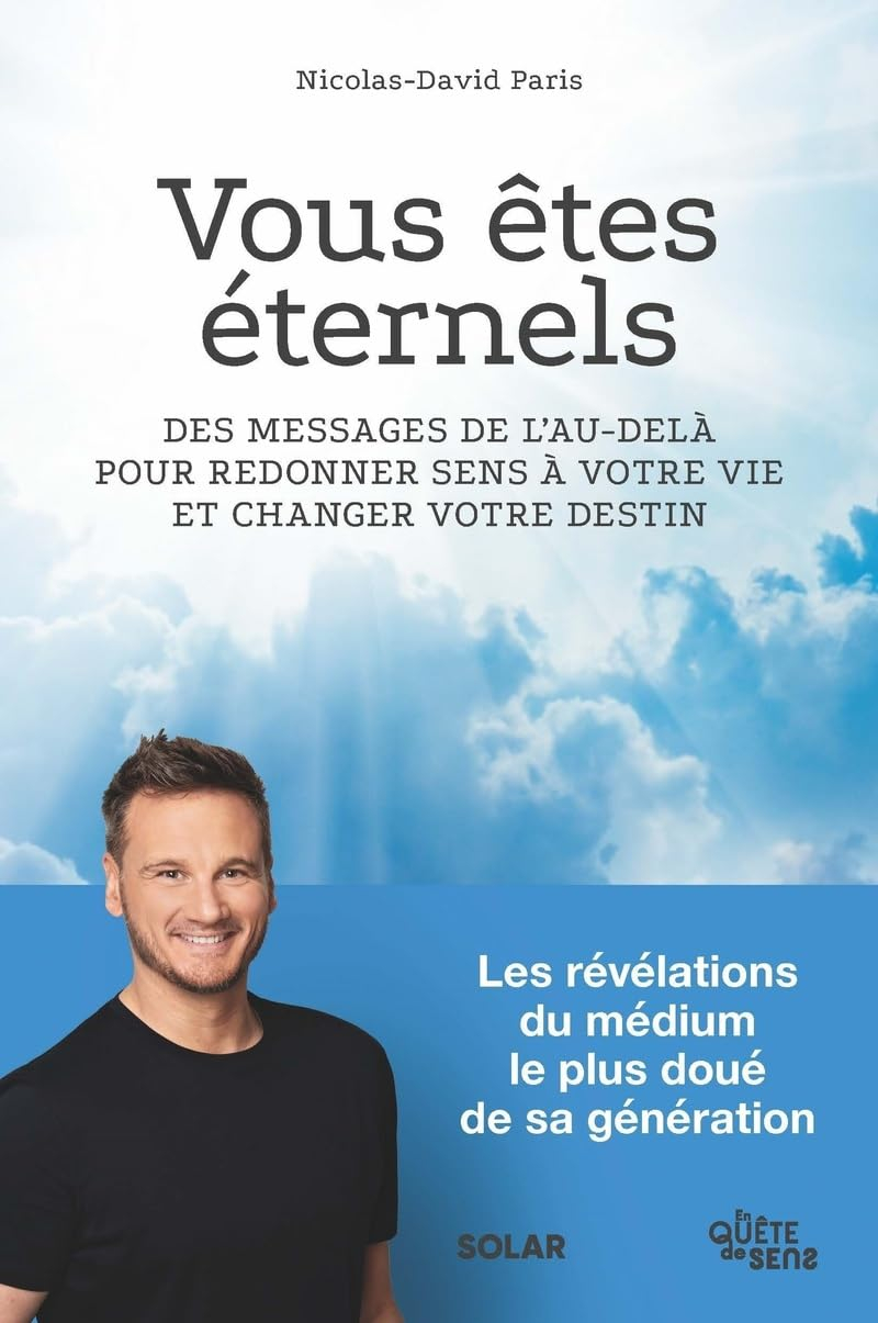 Vous êtes éternels : des messages de l'au-delà pour redonner sens à votre vie et changer votre desti