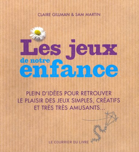 Les jeux de notre enfance : plein d'idées pour retrouver le plaisir des jeux simples, créatifs et tr