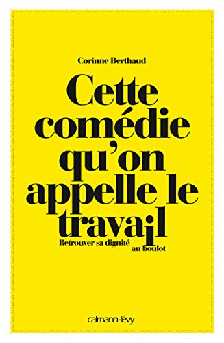Cette comédie qu'on appelle le travail : retrouver sa dignité au boulot