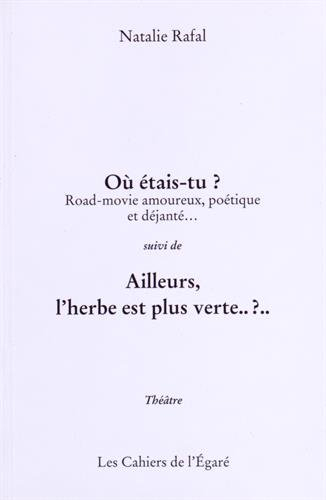 Où étais-tu ? : road-movie amoureux, poétique et déjanté.... Ailleurs, l'herbe est plus verte ?